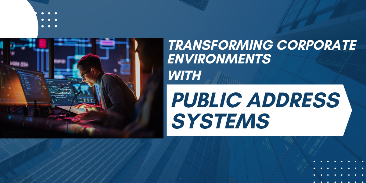 Transforming Corporate Environments with Public Address Systems