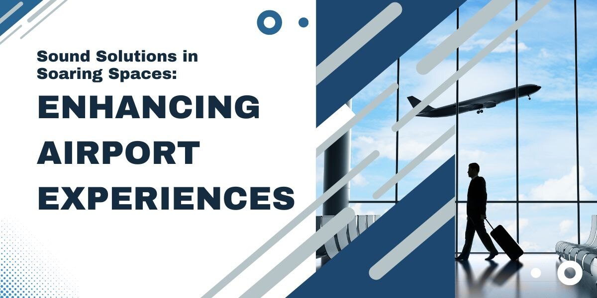 Sound Solutions in Soaring Spaces: Enhancing Airport Experiences